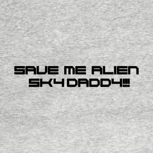 Save Me Alien Sky Daddy! T-Shirt